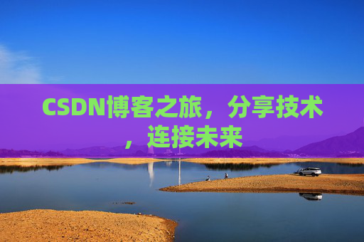 CSDN博客之旅，分享技术，连接未来